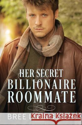 Her Secret Billionaire Roommate: A Clean Billionaire Romance Book Six Christina Schrunk Bree Livingston 9781793265456 Independently Published