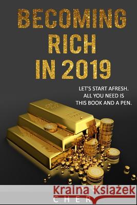 Becoming Rich in 2019: Let's Start Afresh.All You Need Is This Book and a Pen. Cher Lee 9781793271167 Independently Published