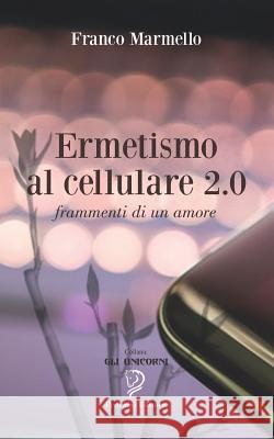 Ermetismo Al Cellulare 2.0: Frammenti Di Un Amore Franco Marmello 9781793275073 Independently Published