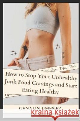 How to Stop Your Unhealthy Junk Food Cravings and Start Eating Healthy Genalin Jimenez 9781793276810 Independently Published