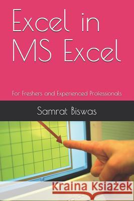 Excel in MS Excel: For Freshers and Experienced Professionals Samrat Biswas 9781793281661 Independently Published