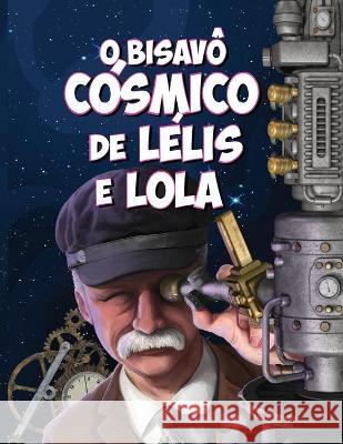 O Bisavô Cósmico de Lélis e Lola Abe Pacini, Alessandra 9781793289636 Independently Published