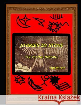 Stories in Stone: The Plains Indians Tom Pettit 9781793296078 Independently Published