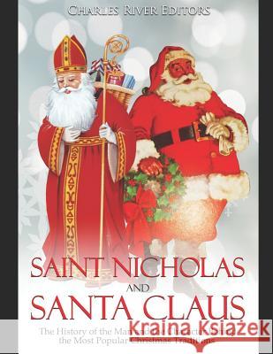 Saint Nicholas and Santa Claus: The History of the Man and the Character Behind the Most Popular Christmas Traditions Charles River Editors 9781793304551 Independently Published
