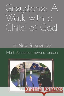 Greystone: A Walk with a Child of God: A New Perspective Mark Johnathan Edward Lawson 9781793312617