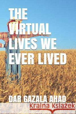 The Virtual Lives We Ever Lived Dar Gazala Ahad 9781793314093 Independently Published