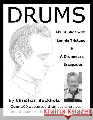 Drums: My Studies with Lennie Tristano & a Drummer's Escapades Christian Buckholz 9781793320919 Independently Published