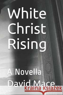 White Christ Rising: A Novella David Mace 9781793323927