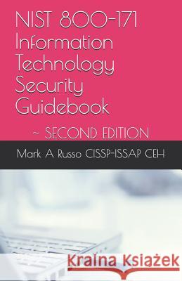 NIST 800-171 Information Technology Security Guidebook: Second Edition Mark a Russo Cissp-Issap Ceh 9781793324528 Independently Published