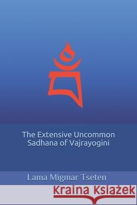 The Extensive Uncommon Sadhana of Vajrayogini Lama Migmar Tseten 9781793326034 Independently Published