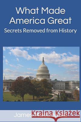 What Made America Great: Secrets Removed from History David McLaughlin James M. MacDonald 9781793328953