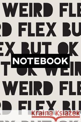 Notebook: Weird Flex But Ok Typography Meme Pattern Frasier Cheng-Binns 9781793329844 Independently Published