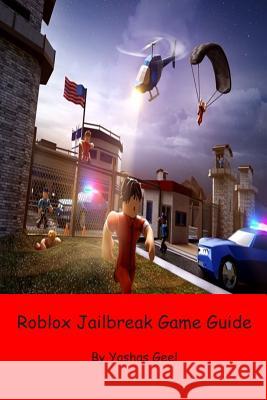 Roblox Jailbreak Game Guide Yashas Geel 9781793330314