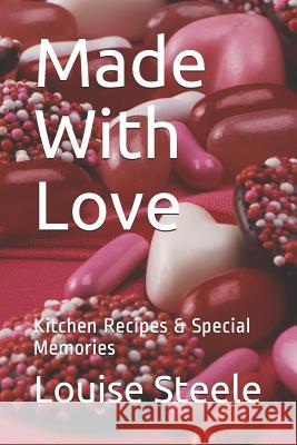 Made with Love: Kitchen Recipes & Special Memories Louise G. Steele 9781793330635 Independently Published