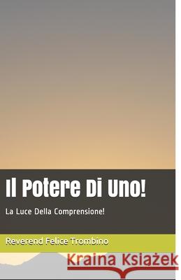 Il Potere Di Uno!: La Luce Della Comprensione! Reverend Felice Trombino 9781793348012 Independently Published