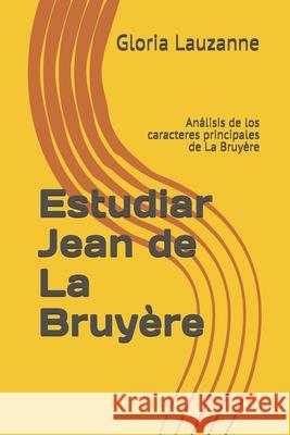 Estudiar Jean de La Bruyère: Análisis de los caracteres principales de La Bruyère Gloria Lauzanne 9781793354815 Independently Published