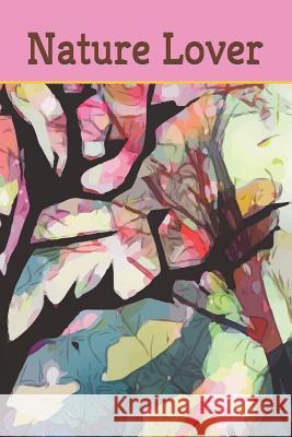 Nature Lover: Nature Lovers Explore and Capture Those Unforgettable Love at First Sight Moments of Our Environment Donna B. Smith 9781793359889 Independently Published