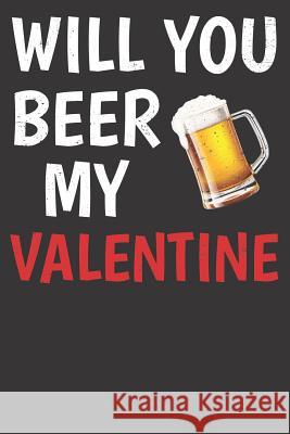 Will You Beer My Valentine Elderberry's Designs 9781793362094 Independently Published