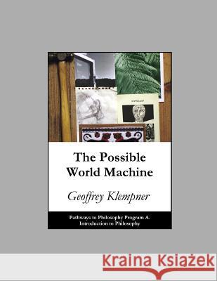 The Possible World Machine: Pathways Program A. Introduction to Philosophy Geoffrey Klempner 9781793364579 Independently Published