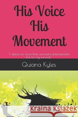 His Voice His Movement: I, Dance for More Than Just Mere Entertainment But for My Survival, Chitown Blu Quiana Kyles 9781793364845 Independently Published