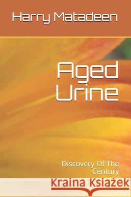 Aged Urine- Discovery Of The Century Harry Matadeen 9781793366603 Independently Published