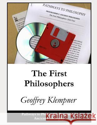 The First Philosophers: Pathways Program C. Ancient Philosophy Geoffrey Klempner 9781793372314 Independently Published