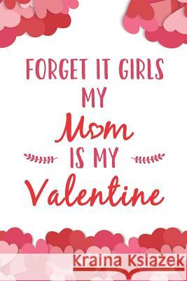 Forget It Girls My Mom Is My Valentine Elderberry's Designs 9781793374400 Independently Published