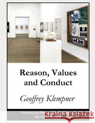 Reason, Values and Conduct: Pathways Program E. Moral Philosophy Geoffrey Klempner 9781793378422 Independently Published