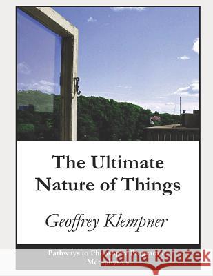 The Ultimate Nature of Things: Pathways Program F. Metaphysics Geoffrey Klempner 9781793381118 Independently Published