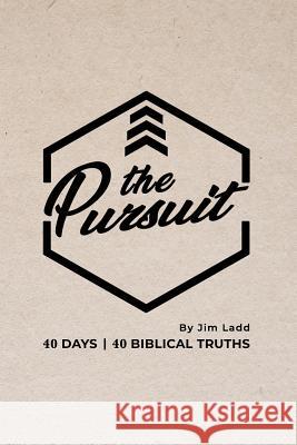 The Pursuit: 40 Days, 40 Biblical Truths Jonathan Ladd Jim Ladd 9781793381439