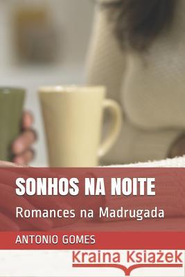 Sonhos Na Noite: Romances na Madrugada Gomes, Antonio Luiz 9781793386267 Independently Published