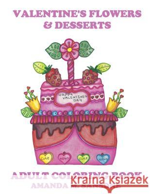 Valentine's Flowers & Desserts: Adult Coloring Book Amanda M. Sansone 9781793386519 Independently Published