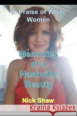 Memories of a Nashville Beauty: In Praise of White Women Nick Shaw 9781793386779