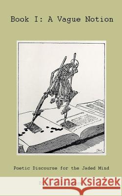 Book I: A Vague Notion: Poetic Discourse for the Jaded Mind Billy Pilgrimage 9781793397669 Independently Published