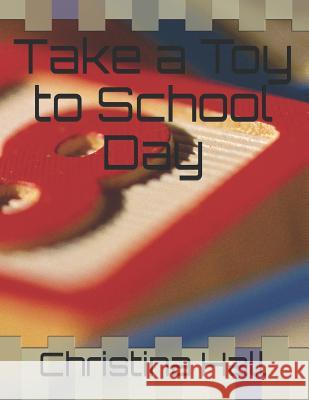 Take a Toy to School Day Christina Hall 9781793398901 Independently Published
