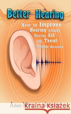 Better Hearing: How to Improve Hearing Without a Hearing Aid and Treat Tinnitus Naturally Adam Mills Instafo 9781793407603