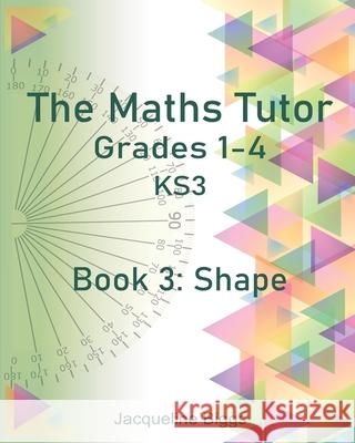 The Maths Tutor: 3: Shape Jacqueline Biggs Casey Elizabeth Hayden Emily Jo Porter 9781793416131 Independently Published