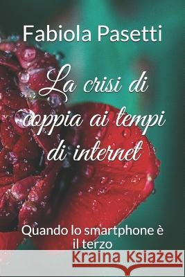 La crisi di coppia ai tempi di internet; quando lo smartphone è il terzo. Pasetti, Fabiola 9781793419019