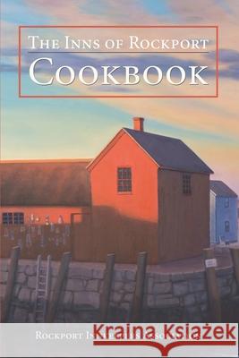 The Inns of Rockport Cookbook The Rockport Innkeepers Association 9781793422705 Independently Published