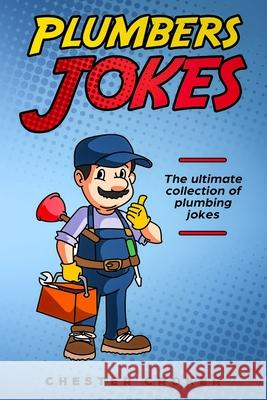 Plumbers Jokes: Funny Plumbing Jokes, Puns and Stories Chester Croker 9781793422958 Independently Published