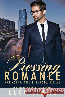 Pressing Romance: Billionaire Steamy Workplace Romance Lexy Timms 9781793431431 Independently Published