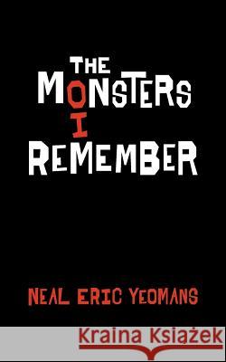 The Monsters I Remember Neal Eric Yeomans 9781793432551