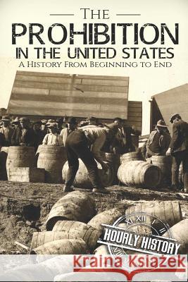 Prohibition in the United States: A History From Beginning to End History, Hourly 9781793433527 Independently Published