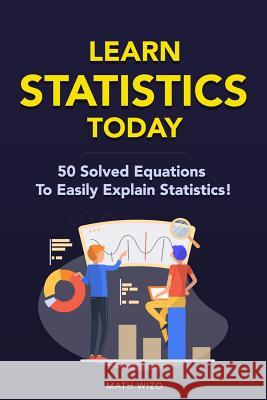Learn Statistics Today: 50 Solved Equations To Easily Explain Statistics! Wizo, Math 9781793436788 Independently Published