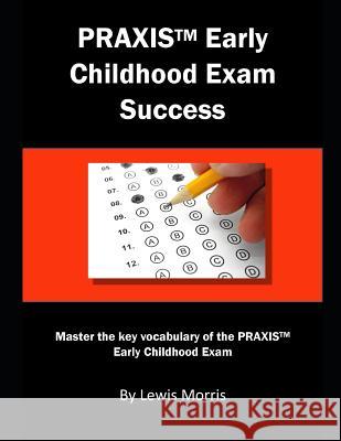 Praxis Early Childhood Exam Success: Master the Key Vocabulary of the Praxis Early Childhood Exam Lewis Morris 9781793445834