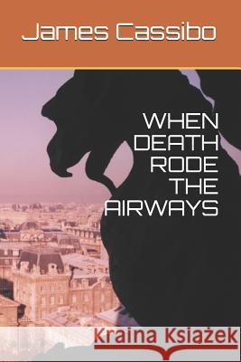 When Death Rode the Airways James Edward Cassibo 9781793446169