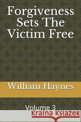 Forgiveness Sets the Victim Free William Haynes 9781793448637