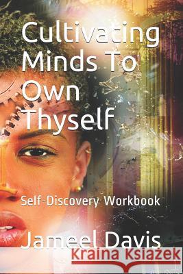 Cultivating Minds to Own Thyself: Self-Discovery Workbook Jameel Davis 9781793453013 Independently Published