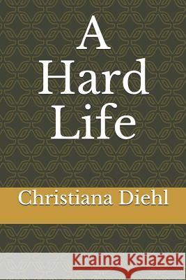 A Hard Life Christiana Diehl 9781793457363