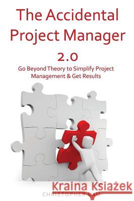 The Accidental Project Manager 2.0: Go Beyond Theory to Simplify Project Management & Get Results Christopher Lau 9781793458780 Independently Published